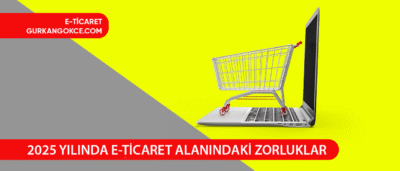 2025 Yılında E-Ticaret Sitelerinin Karşılaştığı Zorluklar