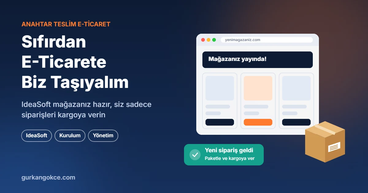 Anahtar teslim IdeaSoft e-ticaret danışmanlığı: mağazanız hazır, siz sadece siparişleri kargoya verin